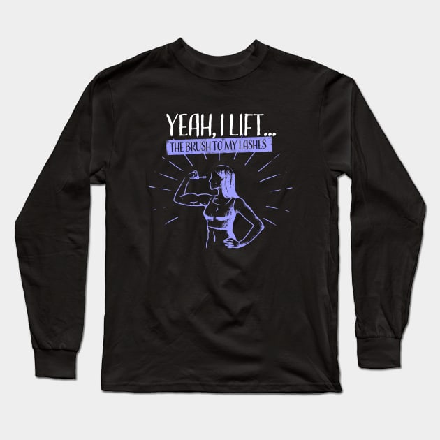 Yeah, I Lift...The Brush to my Lashes Long Sleeve T-Shirt by happiBod